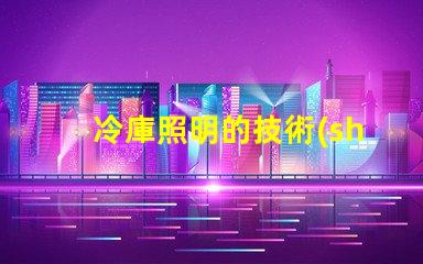 冷庫照明的技術(shù)要求滿足高效節(jié)能與安全標(biāo)準(zhǔn)的關(guān)鍵點(diǎn)