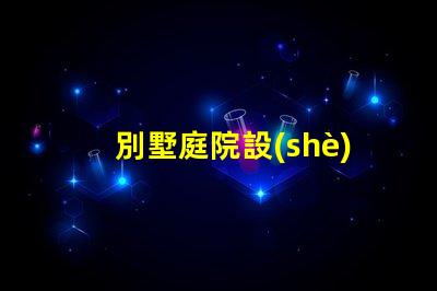 別墅庭院設(shè)計(jì)景觀如何打造理想的戶外生活空間