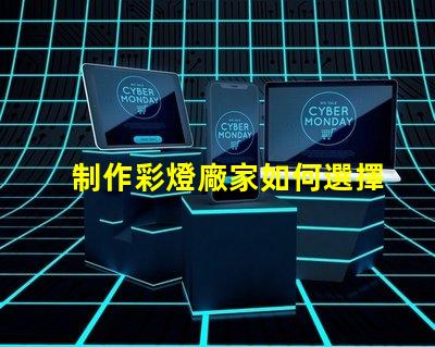 制作彩燈廠家如何選擇可靠的彩燈制造商