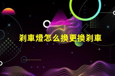 剎車燈怎么換更換剎車燈的簡單步驟揭秘