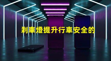 剎車燈提升行車安全的關鍵設備,您了解嗎