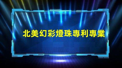 北美幻彩燈珠專利專業(yè)咨詢與策略解讀,如何快速申請(qǐng)