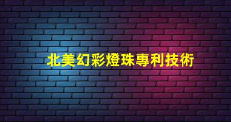 北美幻彩燈珠專利技術(shù)創(chuàng)新與先驅(qū)者效應(yīng)揭秘