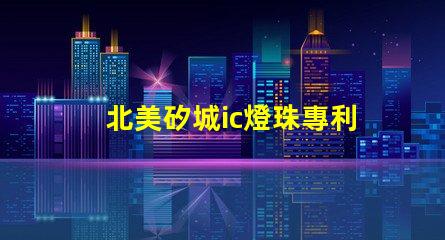 北美矽城ic燈珠專利5018燈珠技術(shù)特點解讀,為何US8124988B2引領(lǐng)LED燈珠創(chuàng)新