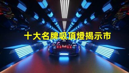 十大名牌吸頂燈揭示市場上最受歡迎的吸頂燈品牌