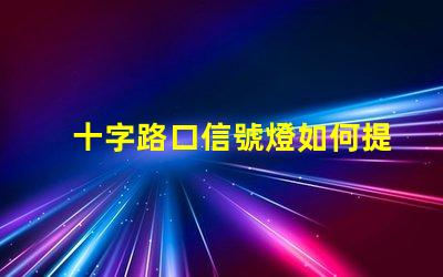 十字路口信號燈如何提升交通安全性與流暢度