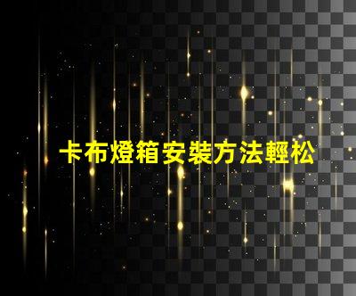 卡布燈箱安裝方法輕松掌握卡布燈箱的專(zhuān)業(yè)安裝技巧