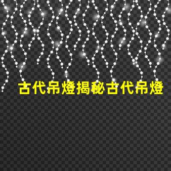 古代吊燈揭秘古代吊燈的設(shè)計與文化意義