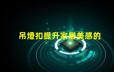 吊燈扣提升家居美感的燈具配件