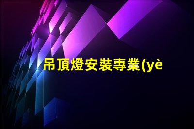 吊頂燈安裝專業(yè)指導與常見問題解析