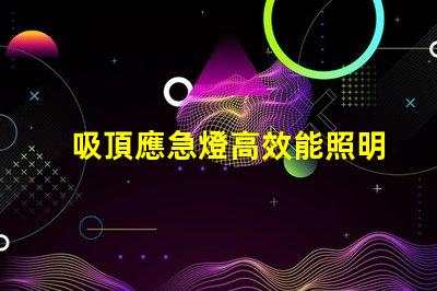吸頂應急燈高效能照明解決方案,您準備好了嗎