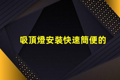 吸頂燈安裝快速簡便的吸頂燈安裝指南