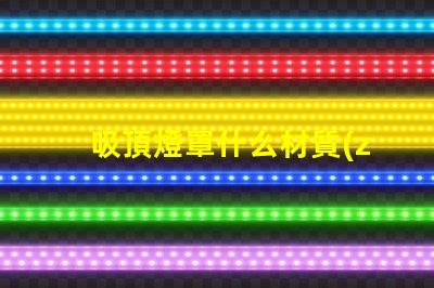 吸頂燈罩什么材質(zhì)比較好探秘最佳吸頂燈罩材質(zhì)選擇