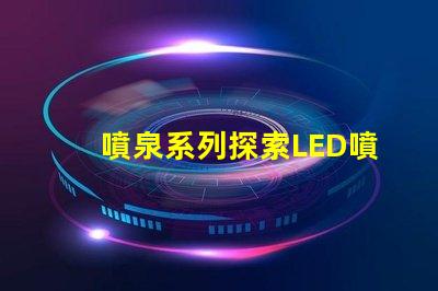 噴泉系列探索LED噴泉照明的無(wú)限可能