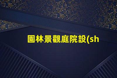 園林景觀庭院設(shè)計(jì)提升空間美感與功能性的秘訣