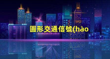 圓形交通信號(hào)燈提升城市交通安全的關(guān)鍵