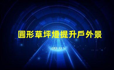 圓形草坪燈提升戶外景觀的理想選擇嗎