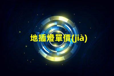地插燈單價(jià)了解地插燈價(jià)格的關(guān)鍵因素