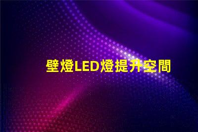 壁燈LED燈提升空間美感的照明選擇