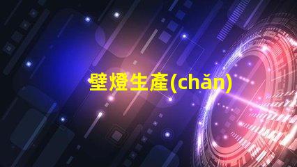 壁燈生產(chǎn)廠高效能照明解決方案的選擇