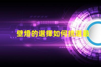 壁燈的選擇如何挑選最適合你空間的壁燈