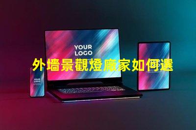 外墻景觀燈廠家如何選擇最優(yōu)質(zhì)的供應商