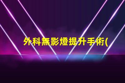外科無影燈提升手術(shù)精確度的關(guān)鍵技術(shù)