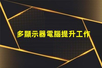多顯示器電腦提升工作效率的最佳選擇