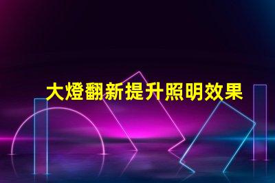 大燈翻新提升照明效果的翻新秘籍,你了解嗎