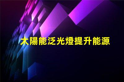 太陽能泛光燈提升能源效率的照明解決方案
