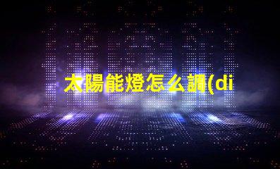 太陽能燈怎么調(diào)時間控制掌握太陽能燈時間設(shè)置技巧