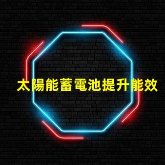 太陽能蓄電池提升能效的綠色電源解決方案