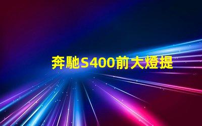 奔馳S400前大燈提升夜間駕駛安全性的智能照明解決方案