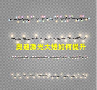 奧迪激光大燈如何提升夜間駕駛安全性