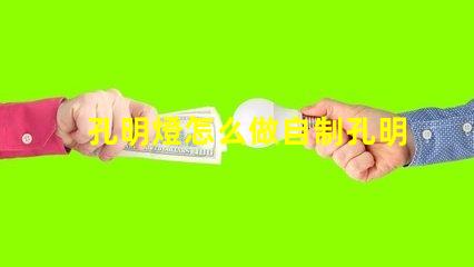 孔明燈怎么做自制孔明燈的簡單步驟揭秘