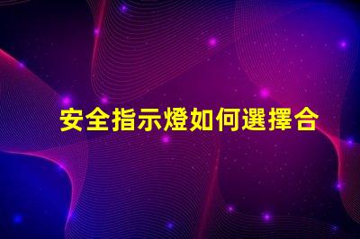 安全指示燈如何選擇合適的安全指示燈以保障企業(yè)安全