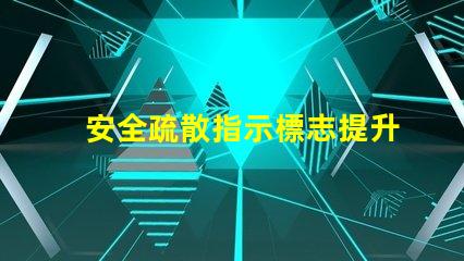 安全疏散指示標志提升安全意識的關鍵標志