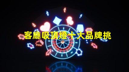 客廳吸頂燈十大品牌挑選優(yōu)質(zhì)品牌的實(shí)用指南