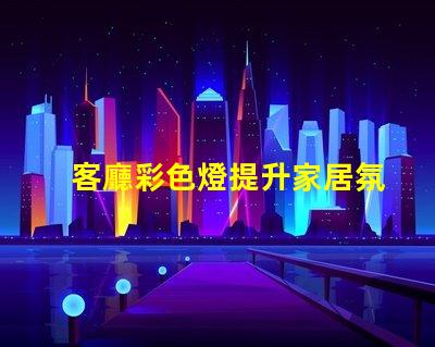 客廳彩色燈提升家居氛圍的最佳選擇