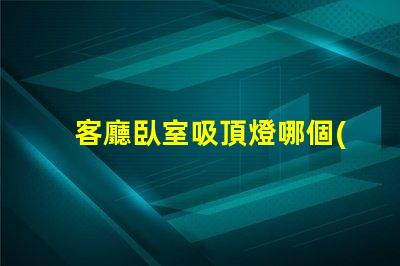 客廳臥室吸頂燈哪個(gè)牌子好探尋優(yōu)質(zhì)品牌的秘密