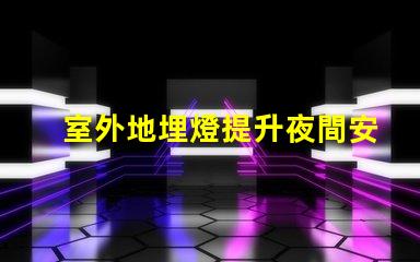 室外地埋燈提升夜間安全與美觀的照明解決方案