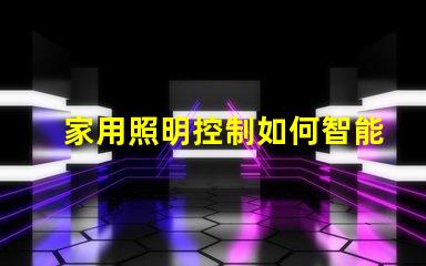 家用照明控制如何智能化提升居家體驗
