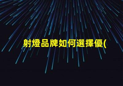 射燈品牌如何選擇優(yōu)質(zhì)射燈品牌