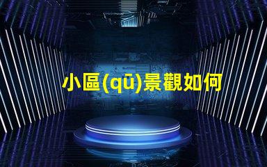 小區(qū)景觀如何提升居住體驗(yàn)景觀設(shè)計(jì)對小區(qū)價(jià)值的影響