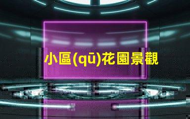 小區(qū)花園景觀設(shè)計提升居住品質(zhì)的美學(xué)方案