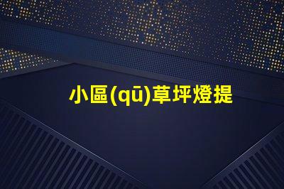 小區(qū)草坪燈提升居住品質的照明選擇