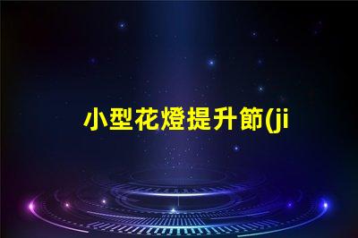 小型花燈提升節(jié)日氛圍的迷人選擇