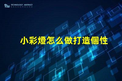 小彩燈怎么做打造個性化小彩燈的簡單指南
