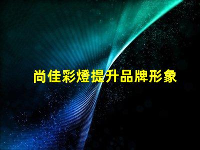 尚佳彩燈提升品牌形象的燈光解決方案