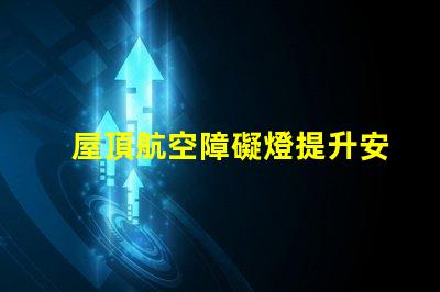 屋頂航空障礙燈提升安全性的關(guān)鍵設(shè)施